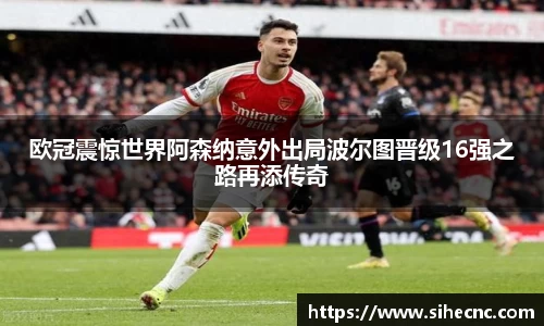 欧冠震惊世界阿森纳意外出局波尔图晋级16强之路再添传奇